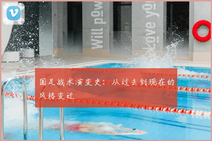 国足战术演变史:从过去到现在的风格变迁