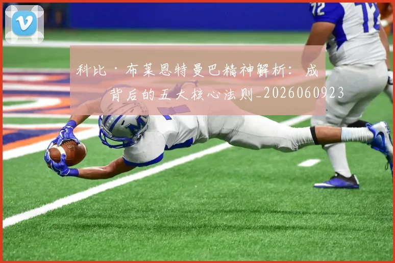 科比·布莱恩特曼巴精神解析：成功背后的五大核心法则_20260609234358