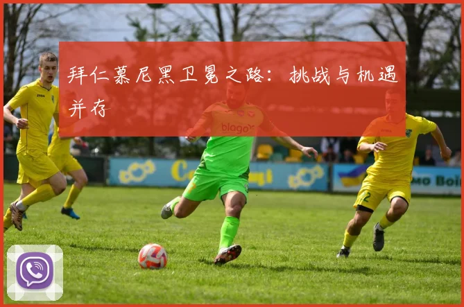 拜仁慕尼黑卫冕之路：挑战与机遇并存