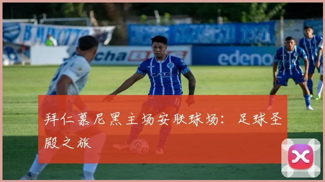 拜仁慕尼黑主场安联球场：足球圣殿之旅